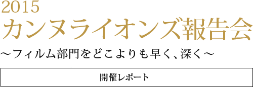 「2015カンヌライオンズ報告会 ～フィルム部門をどこよりも早く、深く～」 開催レポート