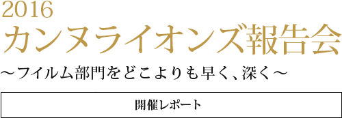 「2016カンヌライオンズ報告会 ～フイルム部門をどこよりも早く、深く～」 開催レポート