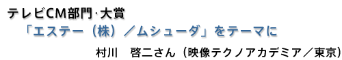 テレビCM部門･大賞「エステー（株）／ムシューダ」をテーマに村川　啓二さん（映像テクノアカデミア／東京）